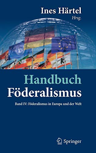 Handbuch Föderalismus - Föderalismus als demokratische Rechtsordnung und Rechtskultur in Deutschland, Europa und der Welt: Band IV: Föderalismus in Europa und der Welt