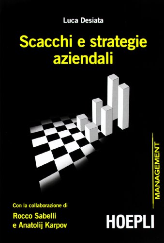 Scacchi e strategie aziendali con la collaborazione di Rocco Sabelli e Anatolij Karpov Scacchi e strategie aziendali con la collaborazione di Rocco Sabelli e Anatolij Karpov