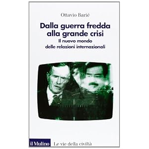 Dalla guerra fredda alla grande crisi. Il nuovo mondo delle relazioni internazionali Dalla guerra fredda alla grande crisi. Il nuovo mondo delle relazioni internazionali