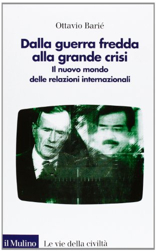 Dalla guerra fredda alla grande crisi. Il nuovo mondo delle relazioni internazionali Dalla guerra fredda alla grande crisi. Il nuovo mondo delle relazioni internazionali