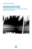 Abschalten. Paradiesproduktion, Massentourismus und Globalisierung by 