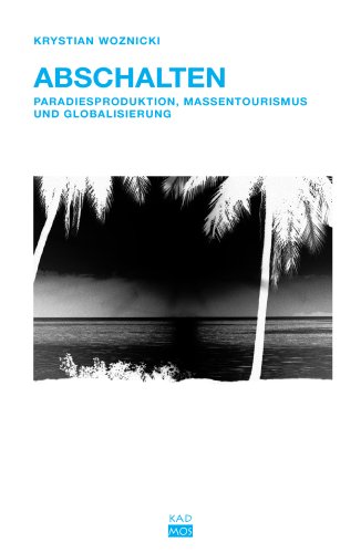 Abschalten. Paradiesproduktion, Massentourismus und Globalisierung