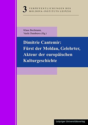 Dimitrie Cantemir: Fürst der Moldau, Gelehrter, Akteur der europäischen Kulturgeschichte