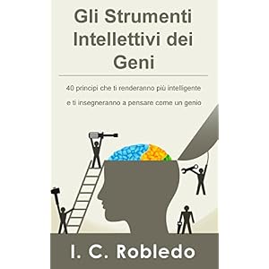 Gli Strumenti Intellettivi dei Geni: 40 principi che ti renderanno più intelligente