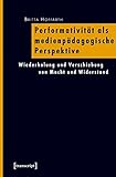 Image de Performativität als medienpädagogische Perspektive: Wiederholung und Verschiebung von Ma