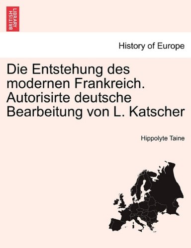 Die Entstehung des modernen Frankreich. Autorisirte deutsche Bearbeitung von L. Katscher Sweiter Band