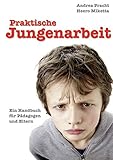 Praktische Jungenarbeit: Ein Handbuch für Pädagogen und Eltern by 