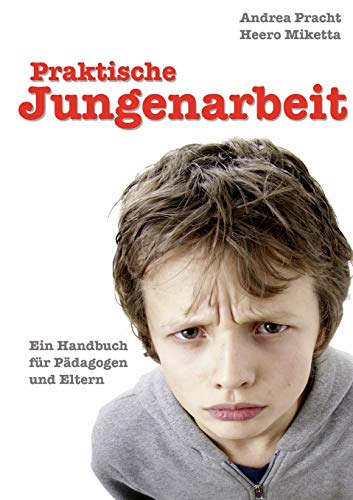 Praktische Jungenarbeit: Ein Handbuch für Pädagogen und Eltern