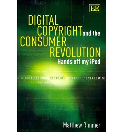 [(Digital Copyright and the Consumer Revolution: Hands Off My iPod )] [Author: Matthew Rimmer] [Apr-2011]