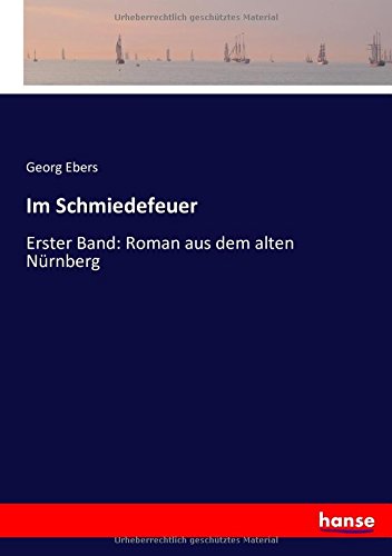 Im Schmiedefeuer: Erster Band: Roman aus dem alten Nürnberg