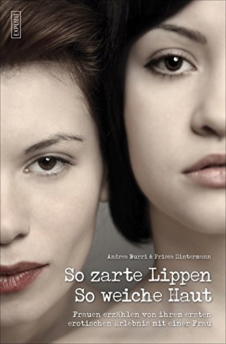 So zarte Lippen, so weiche Haut: Frauen erzählen von ihrem ersten erotischen Erlebnis mit einer Frau