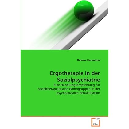 [PDF] Ergotherapie in der Sozialpsychiatrie: Eine Handlungsempfehlung für sozialtherapeutische Wohngruppen in der psychosozialen Rehabilitation KOSTENLOS DOWNLOAD