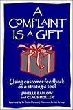 A Complaint Is a Gift: Using Customer Feedback as a Strategic Tool by Janelle Barlow, Claus Møller