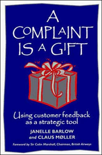 A Complaint Is a Gift: Using Customer Feedback as a Strategic Tool