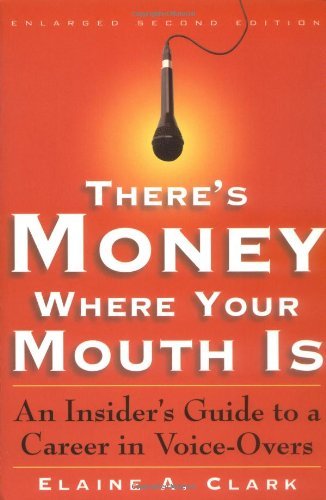 There's Money Where Your Mouth Is: The Insider's Guide to a Career in Voice-overs by Elaine A. Clark (2011-11-11)