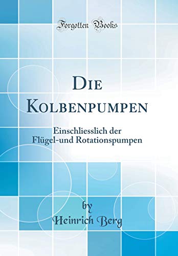 Preisvergleich Produktbild Die Kolbenpumpen: Einschliesslich der Flügel-und Rotationspumpen (Classic Reprint)