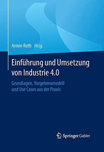 Download Einführung und Umsetzung von Industrie 4.0: Grundlagen, Vorgehensmodell und Use Cases aus der Praxis Download Einführung und Umsetzung von Industrie 4.0: Grundlagen, Vorgehensmodell und Use Cases aus der Praxis