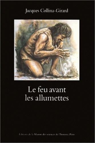 Le feu avant les allumettes. expérimentations et mythes techniques gratuit Le feu avant les allumettes. expérimentations et mythes techniques gratuit