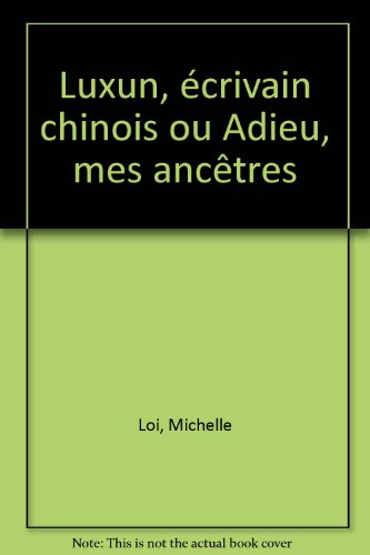 couverture de : Luxun, &eacute;crivain chinois ou Adieu, mes anc&ecirc;tres