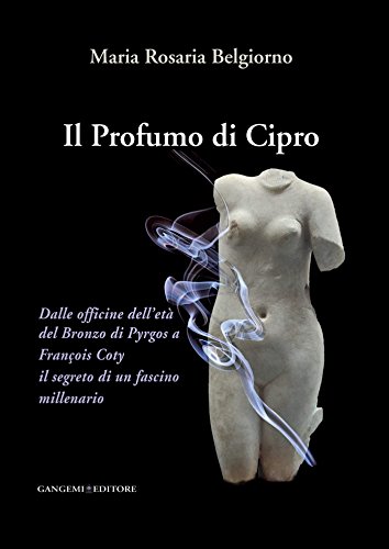Download Il Profumo di Cipro: Dalle officine dell’età del Bronzo di Pyrgos a François Coty il segreto di un fascino millenario Download Il Profumo di Cipro: Dalle officine dell’età del Bronzo di Pyrgos a François Coty il segreto di un fascino millenario