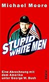 Stupid White Men. Eine Abrechnung mit dem Amerika unter George W. Bush by 