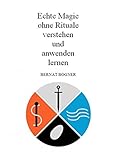 Echte Magie ohne Rituale verstehen und anwenden lernen by Bernat Bogner