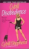 Cybill Disobedience: How I Survived Beauty Pageants, Elvis, Sex, Bruce Willis, Lies, Marriage, Motherhood, Hollywood, and the Irrepressible Urge to Say What I Think by Cybill Shepherd, Aimee Lee Ball