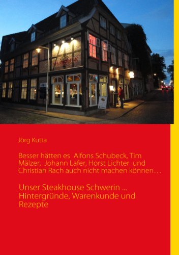 Download Besser hätten es Alfons Schuhbeck, Tim Mälzer, Johann Lafer, Horst Lichter und Christian Rach auch nicht machen können...: Unser Steakhouse Schwerin ... Hintergründe, Warenkunde und Rezepte Download Besser hätten es Alfons Schuhbeck, Tim Mälzer, Johann Lafer, Horst Lichter und Christian Rach auch nicht machen können...: Unser Steakhouse Schwerin ... Hintergründe, Warenkunde und Rezepte