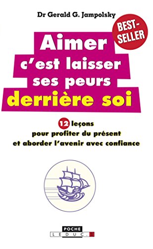 Aimer c'est laisser ses peurs derrière soi: 12 leçons pour profiter du présent et aborder l'avenir avec confiance Aimer c'est laisser ses peurs derrière soi: 12 leçons pour profiter du présent et aborder l'avenir avec confiance