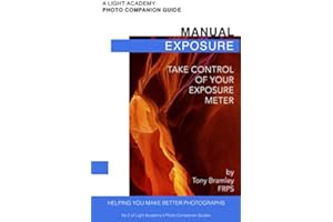 Manual Exposure: Take Control of Your Exposure Meter (A Light Academy Photo Companion Guide)
