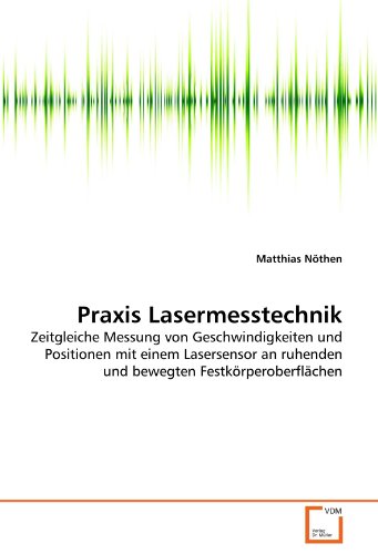 Preisvergleich Produktbild Praxis Lasermesstechnik: Zeitgleiche Messung von Geschwindigkeiten und Positionen mit einem Lasersensor an ruhenden und bewegten Festkörperoberflächen