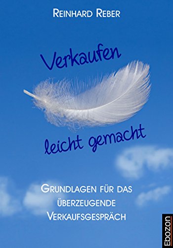 Verkaufen leicht gemacht: Grundlagen für das überzeugende Verkaufsgespräch