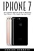 Price comparison product image iPhone 7: The Complete Beginners Guide To Mastering Your iPhone 7, Plus Helpful Tips And Tricks! (iPhone 7 User Guide, iPhone 7 Manual, iOS)