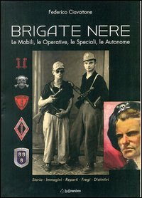 Brigate nere. Le mobili, le operative, le speciali, le autonome Brigate nere. Le mobili, le operative, le speciali, le autonome