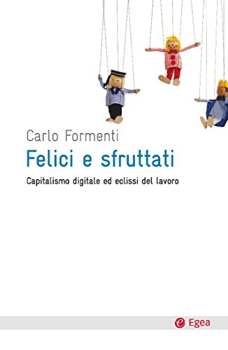 Felici e sfruttati: Capitalismo digitale ed eclissi del lavoro (Cultura e società) Felici e sfruttati: Capitalismo digitale ed eclissi del lavoro (Cultura e società)