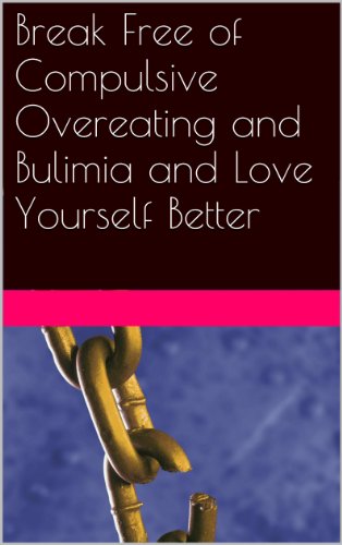 Break Free Of Compulsive Overeating And Bulimia And Love - 