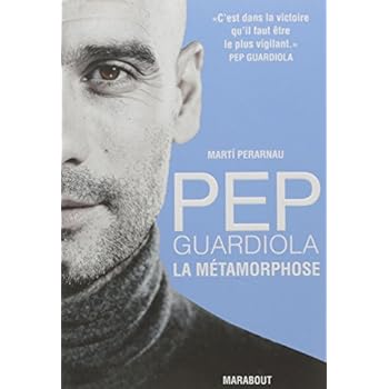 Pep Guardiola: La métamorphose Pep Guardiola: La métamorphose