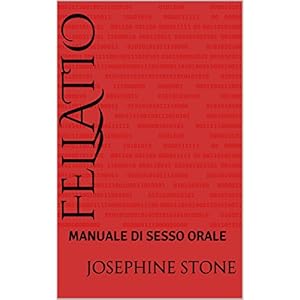 FELLATIO: MANUALE DI SESSO ORALE (MANUALI DI SESSO PRATICO Vol. 1) FELLATIO: MANUALE DI SESSO ORALE (MANUALI DI SESSO PRATICO Vol. 1)