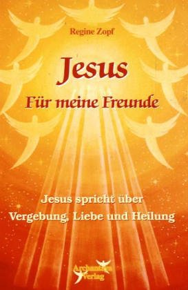 Jesus - Für meine Freunde: Jesus spricht über Vergebung, Liebe und Heilung