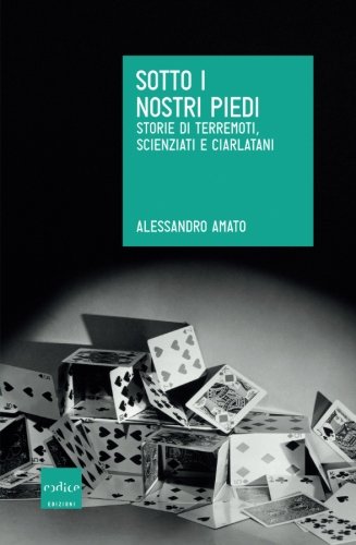 Sotto i nostri piedi. Storie di terremoti, scienziati e ciarlatani Sotto i nostri piedi. Storie di terremoti, scienziati e ciarlatani