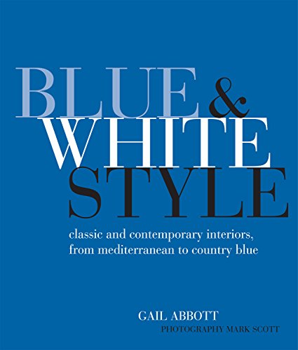 Download Blue and White Style: Classic and contemporary interiors from Mediterranean to country blue Download Blue and White Style: Classic and contemporary interiors from Mediterranean to country blue
