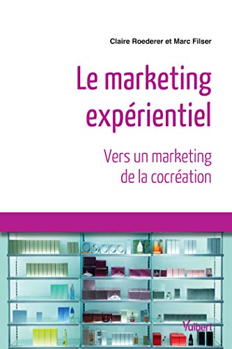Télécharger Le marketing expérientiel - Vers un marketing de la cocréation Gratuit