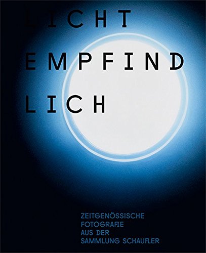 Preisvergleich Produktbild LICHTEMPFINDLICH: Zeitgenössische Fotografie aus der Sammlung Schaufler