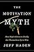 The Motivation Myth: How High Achievers Really Set Themselves Up to Win by Jeff Haden