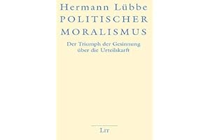 Politischer Moralismus: Der Triumph der Gesinnung über die Urteilskraft