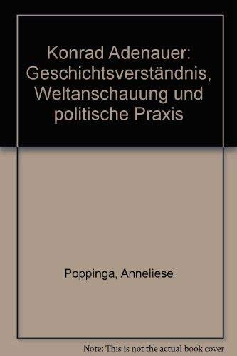 Konrad Adenauer. Geschichtsverständnis, Weltanschauung und politische Praxis