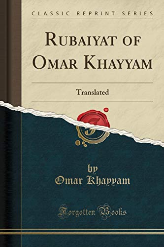 Rubaiyat of Omar Khayyam: Translated (Classic Reprint)