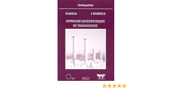 Amazon Fr Approche Osteopathique Du Traumatisme Barral Jean Pierre Livres