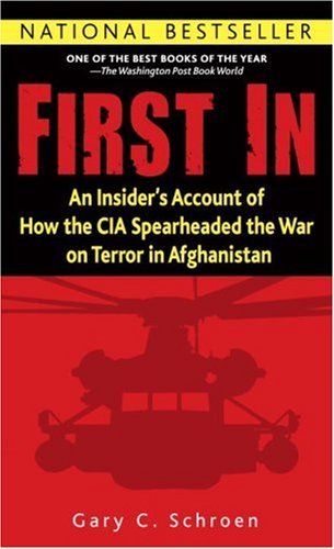 First In: An Insider's Account of How the CIA Spearheaded the War on Terror in Afghanistan by Gary Schroen (2006-05-02)