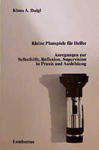 Kleine Planspiele für Helfer. Anregungen zur Selbsthilfe, Reflexion, Supervision in Praxis und Ausbildung